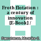 Froth flotation : a century of innovation [E-Book] /