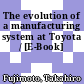 The evolution of a manufacturing system at Toyota / [E-Book]