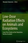 Low-dose radiation effects on animals and ecosystems : long-term study on the Fukushima Nuclear Accident /