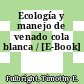 Ecología y manejo de venado cola blanca / [E-Book]