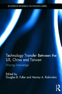 Technology transfer between the US, China, and Taiwan : moving knowledge [E-Book] /