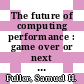 The future of computing performance : game over or next level? [E-Book] /
