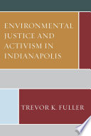 Environmental justice and activism in Indianapolis [E-Book] /