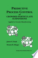 Predictive Process Control of Crowded Particulate Suspensions [E-Book] : Applied to Ceramic Manufacturing /