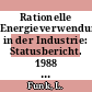 Rationelle Energieverwendung in der Industrie: Statusbericht. 1988 : Statusseminar rationelle Energieverwendung in der Industrie : Heidelberg, 26.10.88-27.10.88.