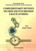 Complementarity between neutron and synchrotron X-ray scattering : proceedings of the Sixth Summer School of Neutron Scattering : Zuoz, Switzerland, 8 - 14 August 1998 /