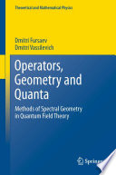 Operators, Geometry and Quanta [E-Book] : Methods of Spectral Geometry in Quantum Field Theory /