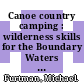 Canoe country camping : wilderness skills for the Boundary Waters and Quetico [E-Book] /