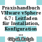 Praxishandbuch VMware vSphere 6.7 : Leitfaden für Installation, Konfiguration und Optimierung /