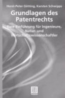 Grundlagen des Patentrechts : eine Einführung für Ingenieure, Natur- und Wirtschaftswissenschaftler /