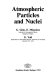 Atmospheric particles and nuclei /