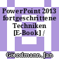 PowerPoint 2013 fortgeschrittene Techniken [E-Book] /