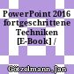 PowerPoint 2016 fortgeschrittene Techniken [E-Book] /