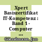 Xpert Basiszertifikat IT-Kompetenz : Band 1 - Computer und Internet mit Windows 7 und IE 9 [E-Book] /