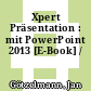 Xpert Präsentation : mit PowerPoint 2013 [E-Book] /