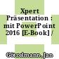 Xpert Präsentation : mit PowerPoint 2016 [E-Book] /