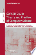 SOFSEM 2023: Theory and Practice of Computer Science [E-Book] : 48th International Conference on Current Trends in Theory and Practice of Computer Science, SOFSEM 2023, Nový Smokovec, Slovakia, January 15-18, 2023, Proceedings /