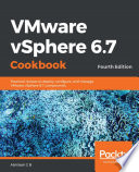 VMware vSphere 6.7 Cookbook : practical recipes to deploy, configure, and manage VMware vSphere 6.7 components, 4th edition [E-Book] /
