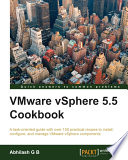 VMware vSphere 5.5 cookbook : a task-oriented guide with over 150 practical recipes to install, configure, and manage VMware vSphere components [E-Book] /