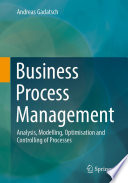 Business Process Management [E-Book] : Analysis, Modelling, Optimisation and Controlling of Processes /