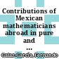 Contributions of Mexican mathematicians abroad in pure and applied mathematics : second meeting, Matemáticos Mexicanos en el Mundo, December 15-19, 2014, Centro de Investigación en Matemáticas, Guanajuato, Mexico [E-Book] /