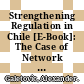 Strengthening Regulation in Chile [E-Book]: The Case of Network Industries /