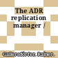 The ADR replication manager /