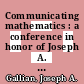 Communicating mathematics : a conference in honor of Joseph A. Gallian's 65th birthday, July 16-19, 2007, University of Minnesota, Duluth, Minnesota [E-Book] /