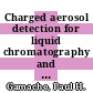 Charged aerosol detection for liquid chromatography and related separation techniques [E-Book] /