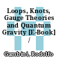 Loops, Knots, Gauge Theories and Quantum Gravity [E-Book] /