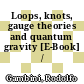 Loops, knots, gauge theories and quantum gravity [E-Book] /