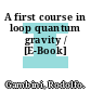 A first course in loop quantum gravity / [E-Book]