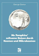 Mister Tompkins' seltsame Reisen durch Kosmos und Mikrokosmos : Mit Anmerkungen "Was der Professor noch nicht wusste" von R.U. Sexl.