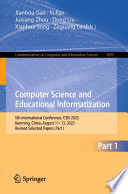 Computer Science and Educational Informatization [E-Book] : 5th International Conference, CSEI 2023, Kunming, China, August 11-13, 2023, Revised Selected Papers, Part I /