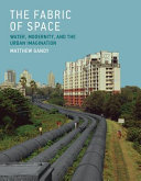 The fabric of space : water, modernity, and the urban imagination [E-Book] /