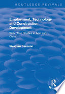 Employment, technology and construction development : with case studies in Asia and China [E-Book] /
