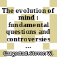 The evolution of mind : fundamental questions and controversies [E-Book] /
