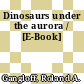 Dinosaurs under the aurora / [E-Book]