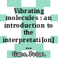 Vibrating molecules : an introduction to the interpretati[on] of infrared and Raman spectra /