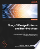 Vue.js 3 design patterns and best practices : develop scalable and robust applications with Vite, Pinia, and Vue Router [E-Book] /