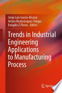 Trends in Industrial Engineering Applications to Manufacturing Process [E-Book] /