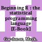 Beginning R : the statistical programming language [E-Book] /