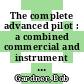 The complete advanced pilot : a combined commercial and instrument course [E-Book] /