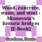 Wood, concrete, stone, and steel : Minnesota's historic bridges [E-Book] /