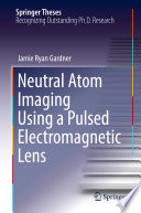 Neutral Atom Imaging Using a Pulsed Electromagnetic Lens [E-Book] /