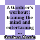 A Gardner's workout : training the mind and entertaining the spirit [E-Book] /