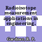 Radioisotope measurement applications in engineering.