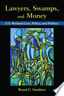 Lawyers, Swamps, and Money [E-Book] : U.S. Wetland Law, Policy, and Politics /
