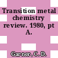 Transition metal chemistry review. 1980, pt A.
