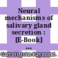 Neural mechanisms of salivary gland secretion : [E-Book] the essential roles of autonomic nerves and their transmitters in the control of saliva secretion /